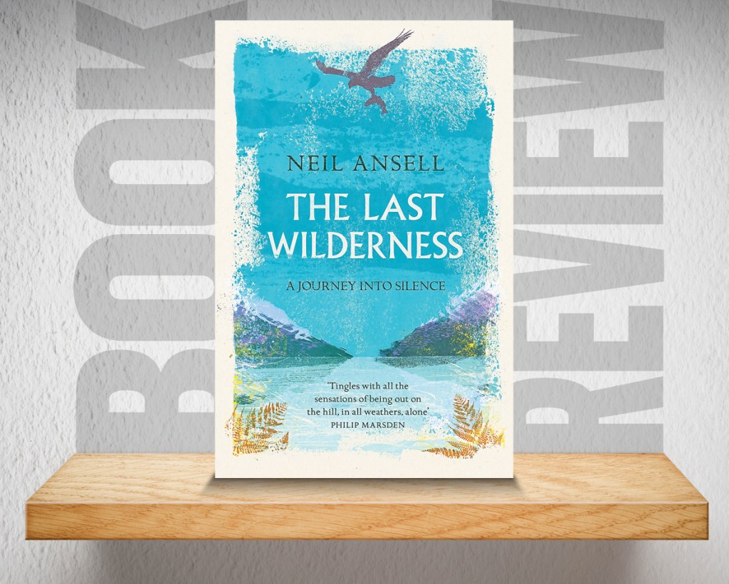 Book Review: The Last Wilderness: A Journey Into Silence by Neil Ansell | Press and&nbsp;Journal